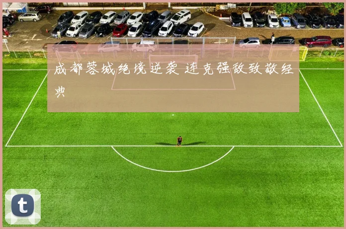 成都蓉城绝境逆袭 连克强敌致敬经典
