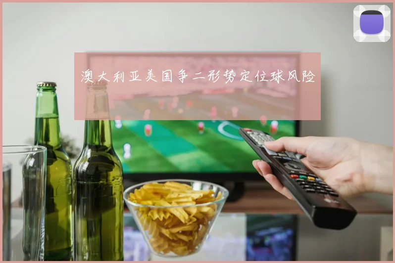 澳大利亚美国争二形势定位球风险