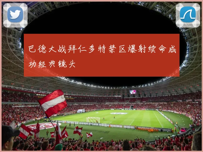 巴德大战拜仁多特禁区爆射续命成功经典镜头