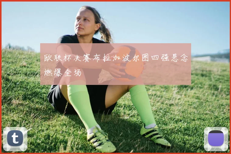 欧联杯决赛布拉加波尔图四强悬念燃爆全场