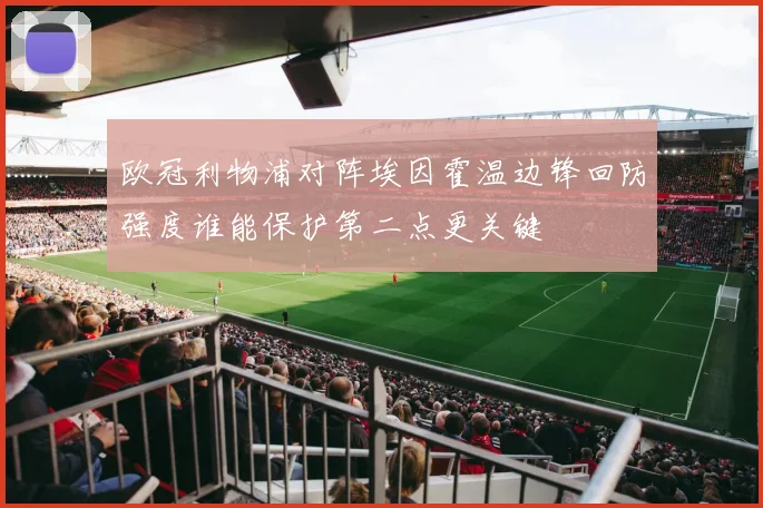 欧冠利物浦对阵埃因霍温边锋回防强度谁能保护第二点更关键
