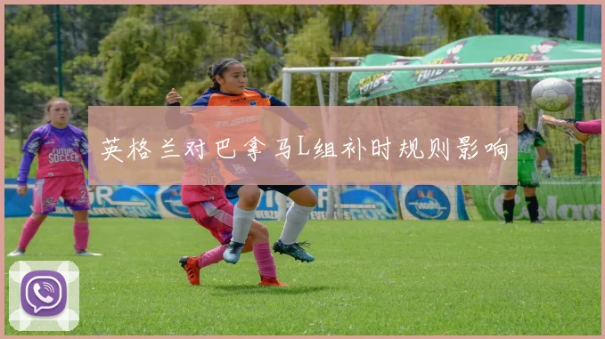 英格兰对巴拿马L组补时规则影响