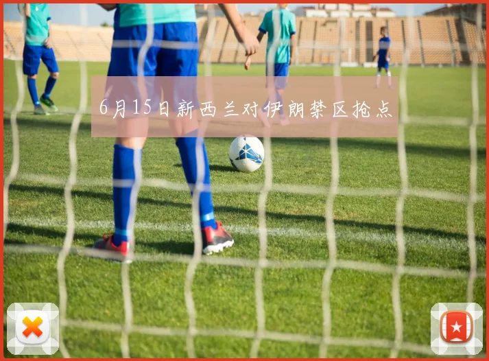 6月15日新西兰对伊朗禁区抢点