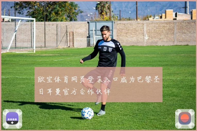 欧宝体育网页登录入口成为巴黎圣日耳曼官方合作伙伴