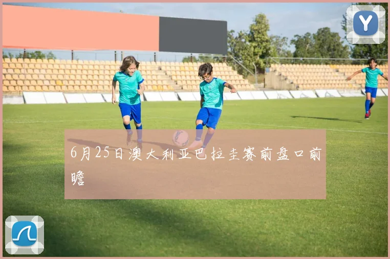 6月25日澳大利亚巴拉圭赛前盘口前瞻