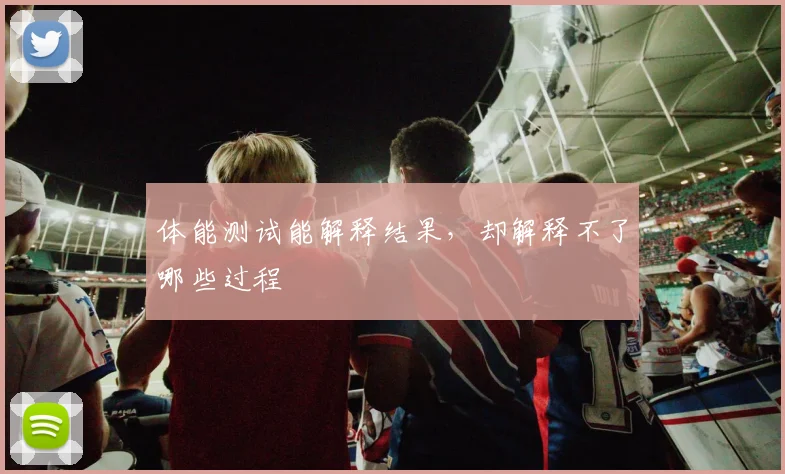体能测试能解释结果，却解释不了哪些过程