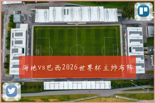 海地vs巴西2026世界杯主帅布阵